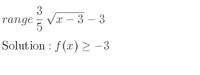 The range of 3/5 sqrt(x-3)-3 is f(x)>=-3